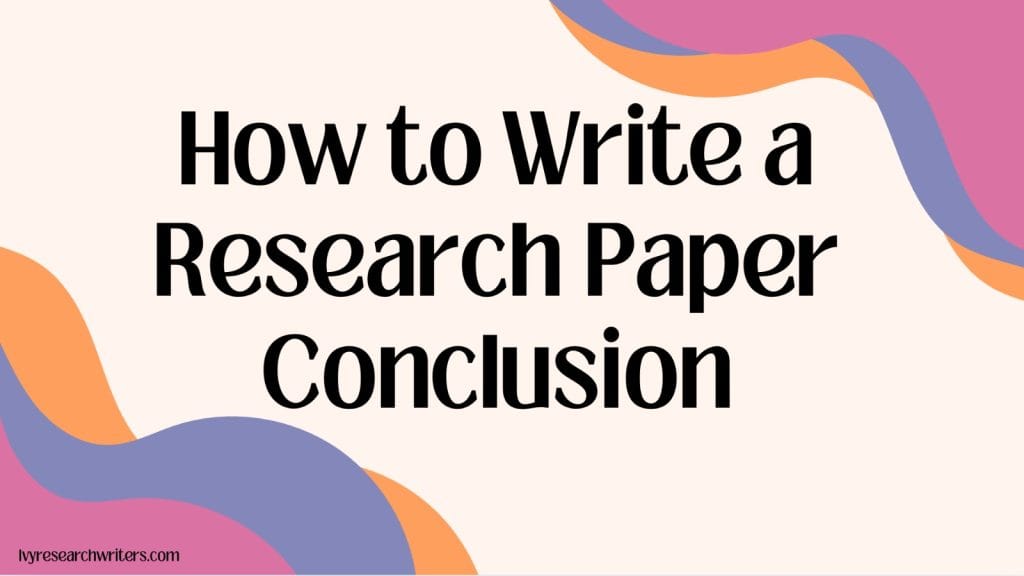 How to Write a Research Paper Conclusion